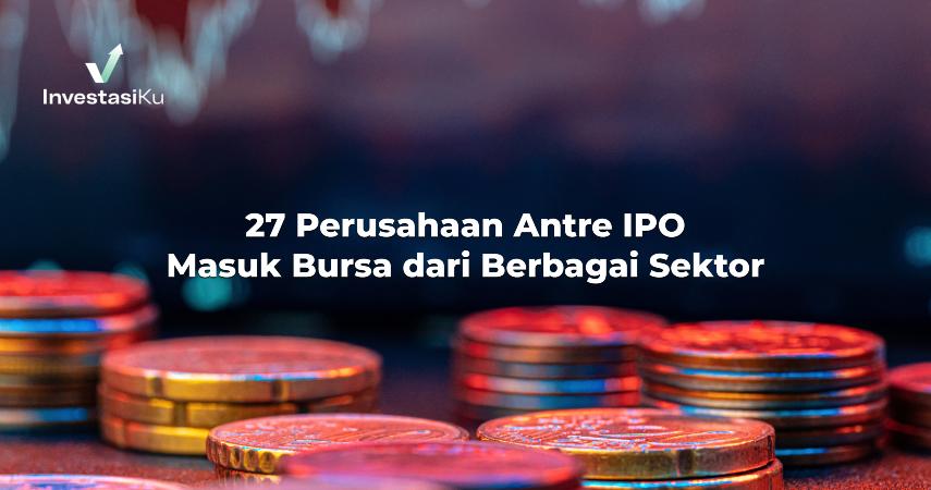 27 Perusahaan Antre IPO Masuk Bursa dari Berbagai Sektor
